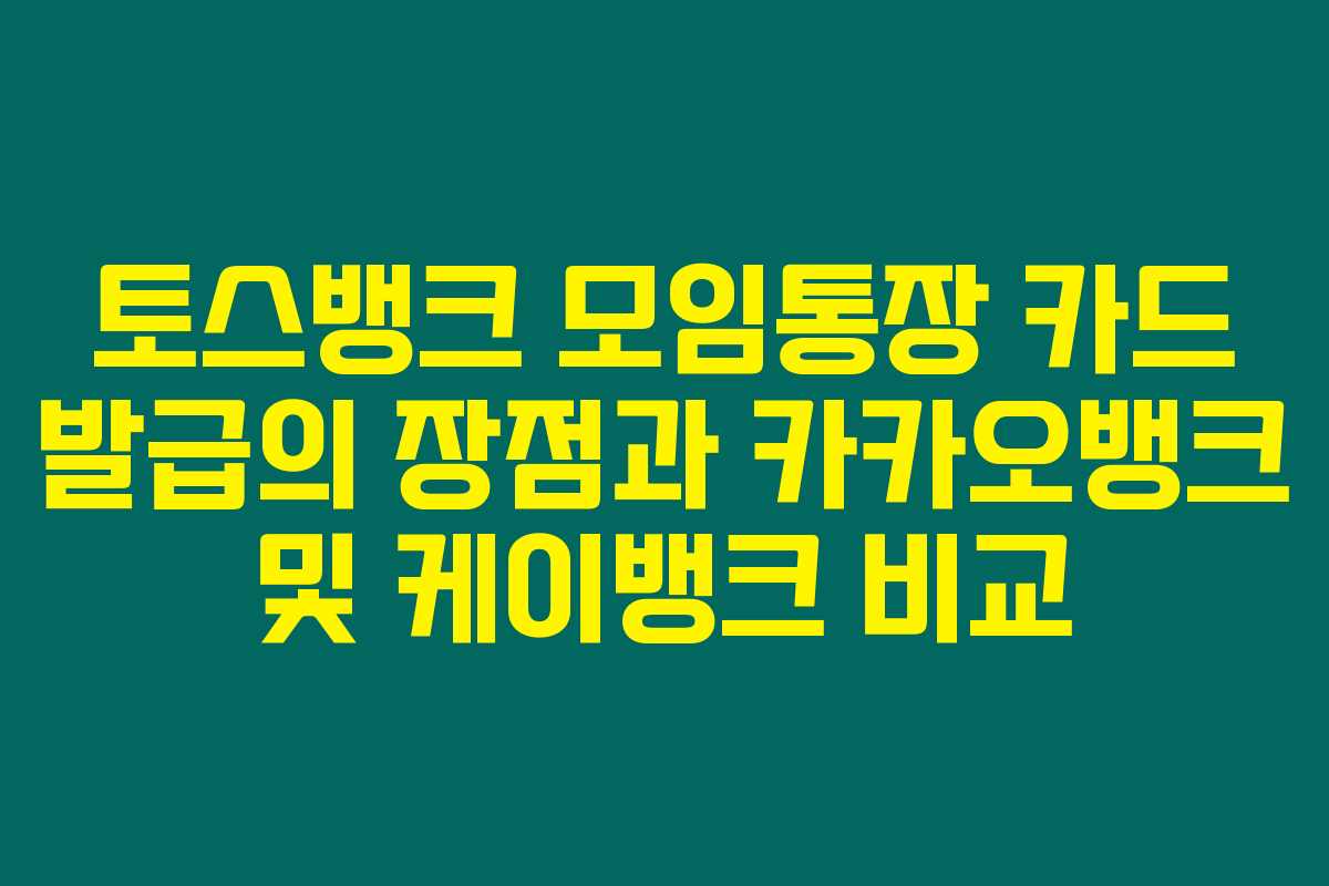 토스뱅크 모임통장 카드 발급의 장점과 카카오뱅크 및 케이뱅크 비교
