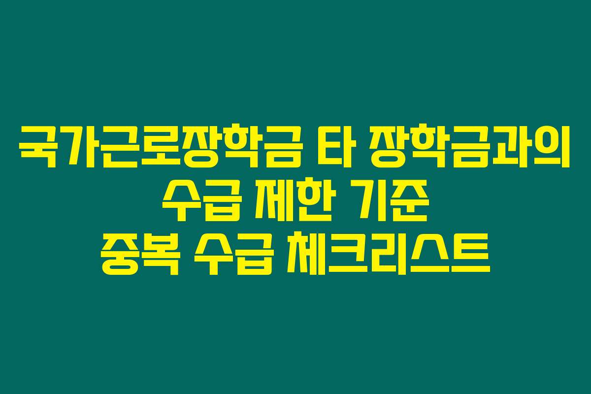 국가근로장학금 타 장학금과의 수급 제한 기준 중복 수급 체크리스트