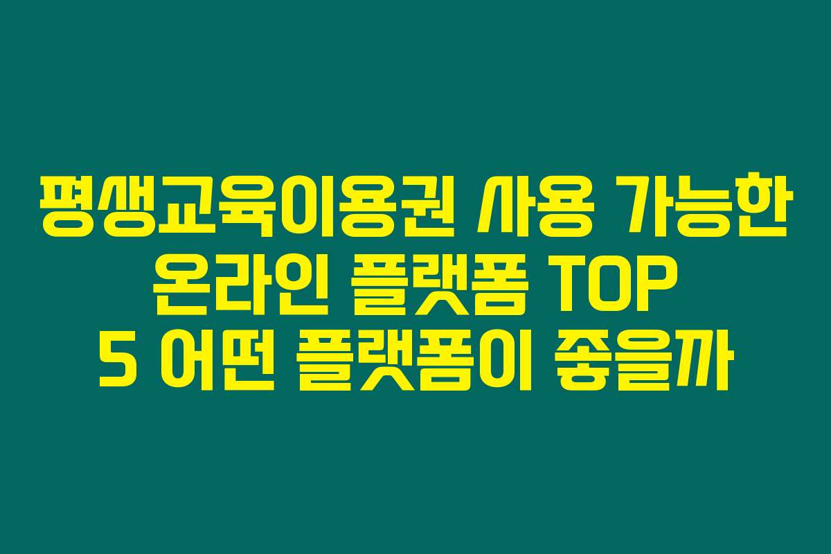 평생교육이용권 사용 가능한 온라인 플랫폼 TOP 5 어떤 플랫폼이 좋을까