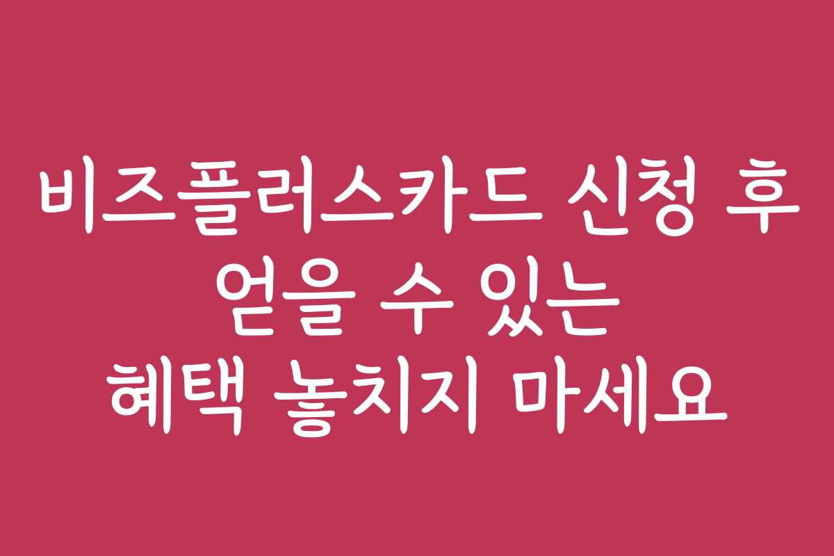 비즈플러스카드 신청 후 얻을 수 있는 혜택 놓치지 마세요