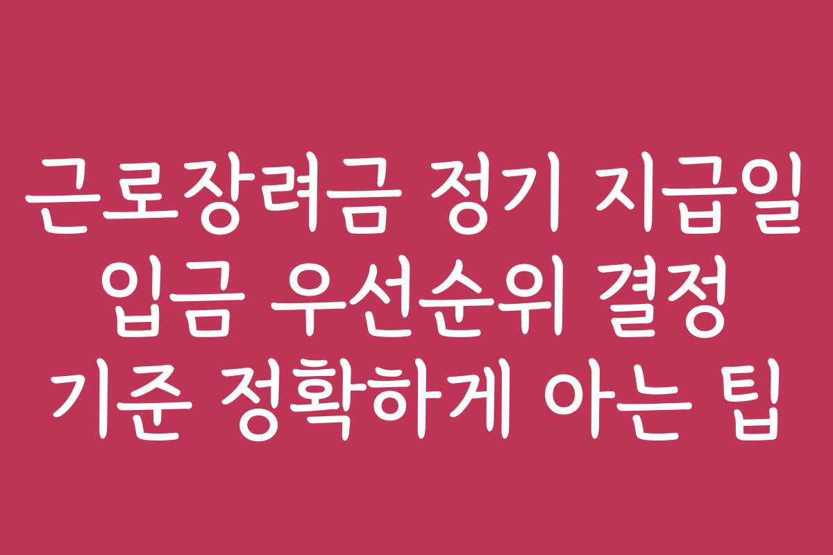 근로장려금 정기 지급일 입금 우선순위 결정 기준 정확하게 아는 팁