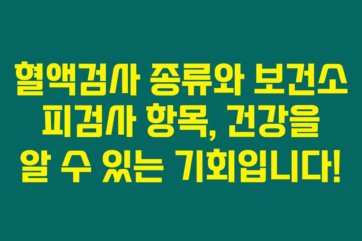 혈액검사 종류와 보건소 피검사 항목, 건강을 알 수 있는 기회입니다!