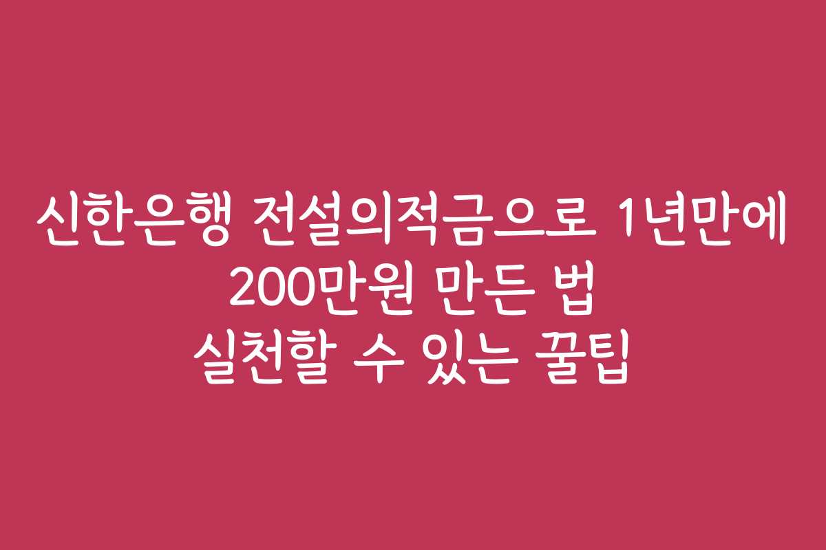 신한은행 전설의적금으로 1년만에 200만원 만든 법 실천할 수 있는 꿀팁