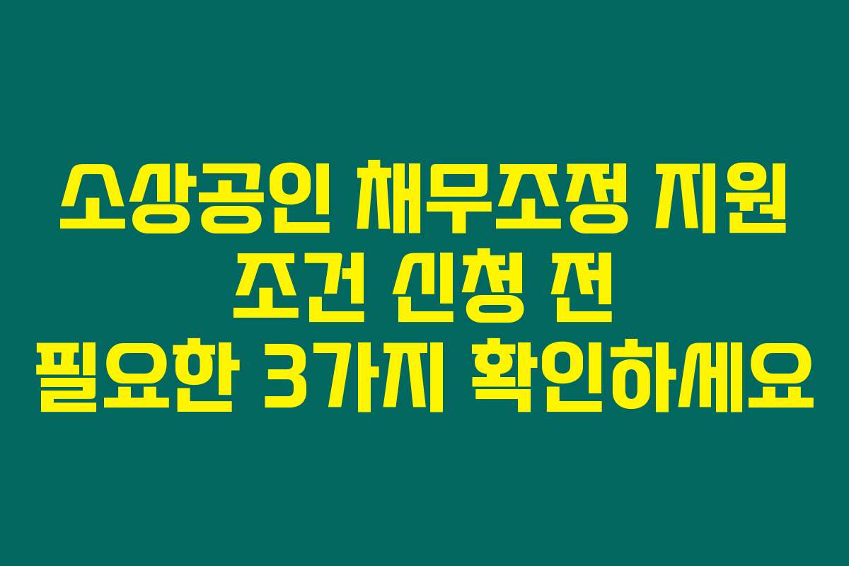 소상공인 채무조정 지원 조건 신청 전 필요한 3가지 확인하세요