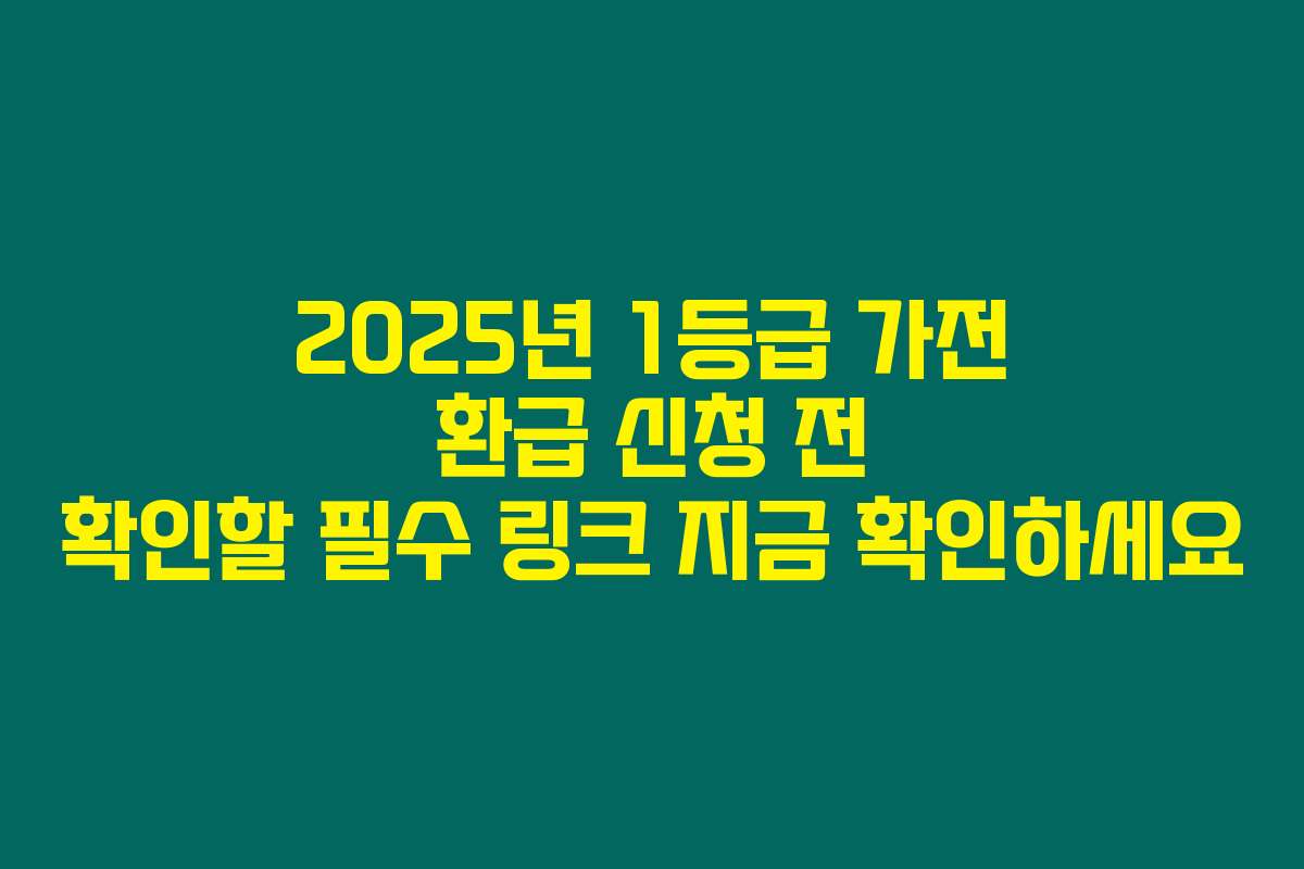 2025년 1등급 가전 환급 신청 전 확인할 필수 링크 지금 확인하세요