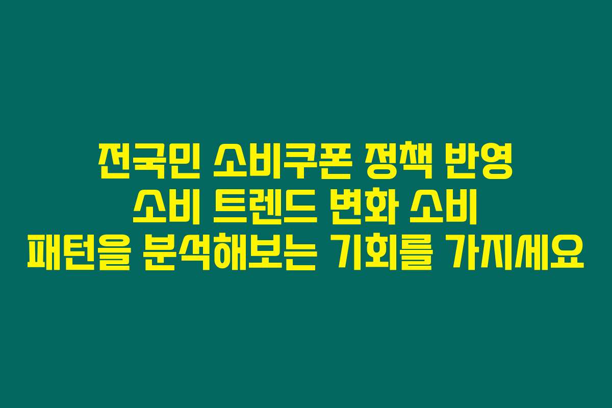 전국민 소비쿠폰 정책 반영 소비 트렌드 변화 소비 패턴을 분석해보는 기회를 가지세요