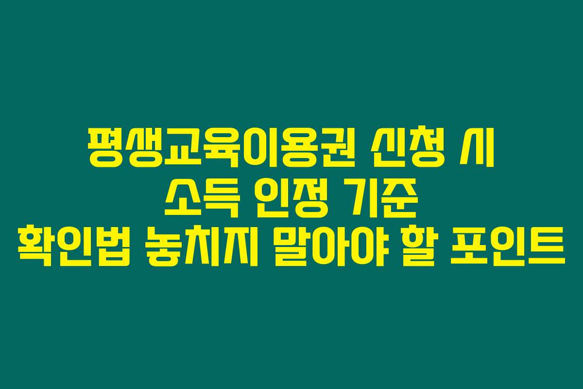 평생교육이용권 신청 시 소득 인정 기준 확인법 놓치지 말아야 할 포인트