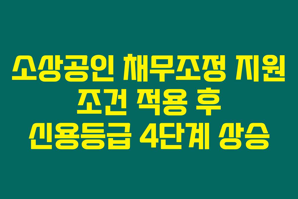 소상공인 채무조정 지원 조건 적용 후 신용등급 4단계 상승
