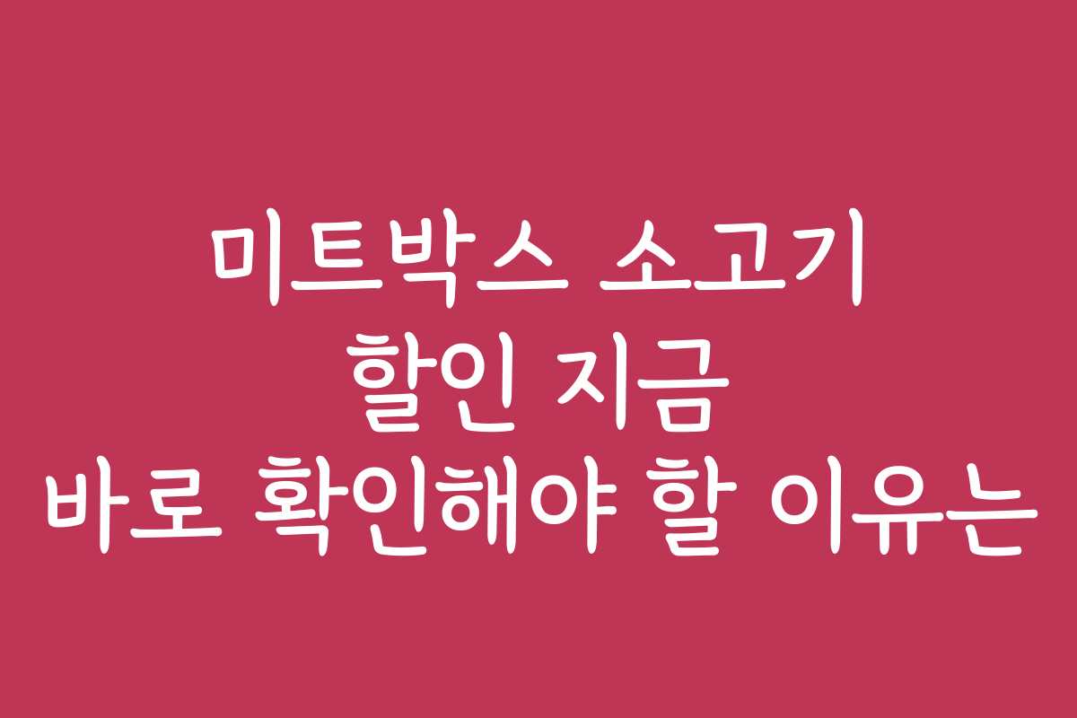 미트박스 소고기 할인 지금 바로 확인해야 할 이유는