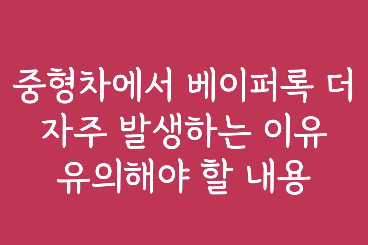 중형차에서 베이퍼록 더 자주 발생하는 이유 유의해야 할 내용