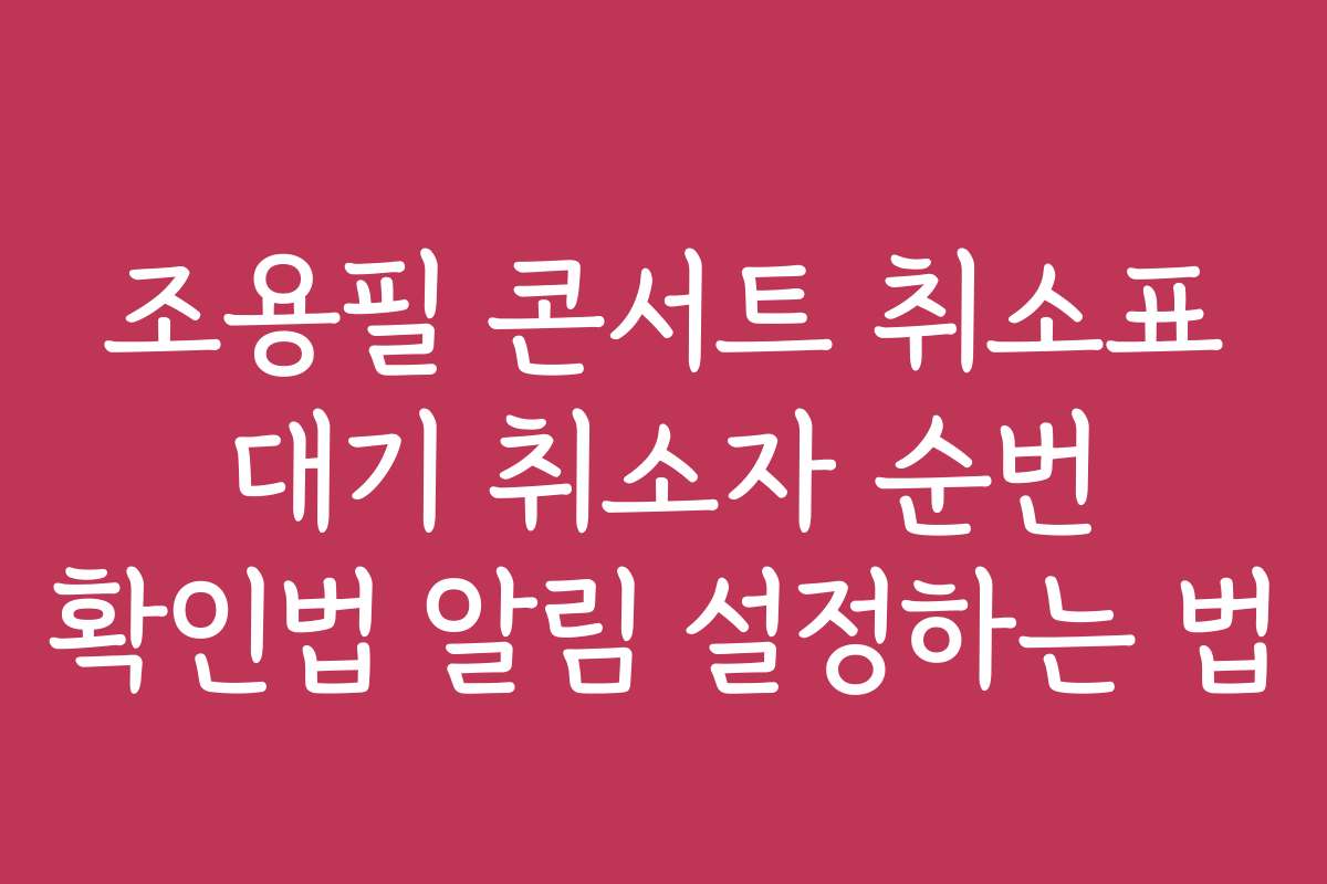 조용필 콘서트 취소표 대기 취소자 순번 확인법 알림 설정하는 법