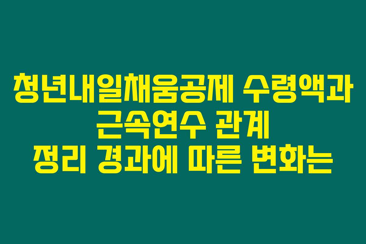 청년내일채움공제 수령액과 근속연수 관계 정리 경과에 따른 변화는
