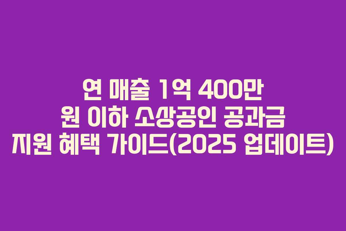 연 매출 1억 400만 원 이하 소상공인 공과금 지원 혜택 가이드(2025 업데이트)