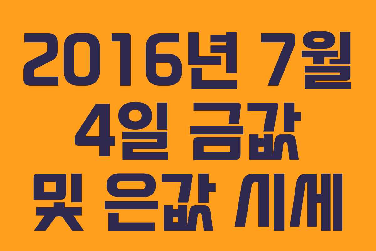 2016년 7월 4일 금값 및 은값 시세