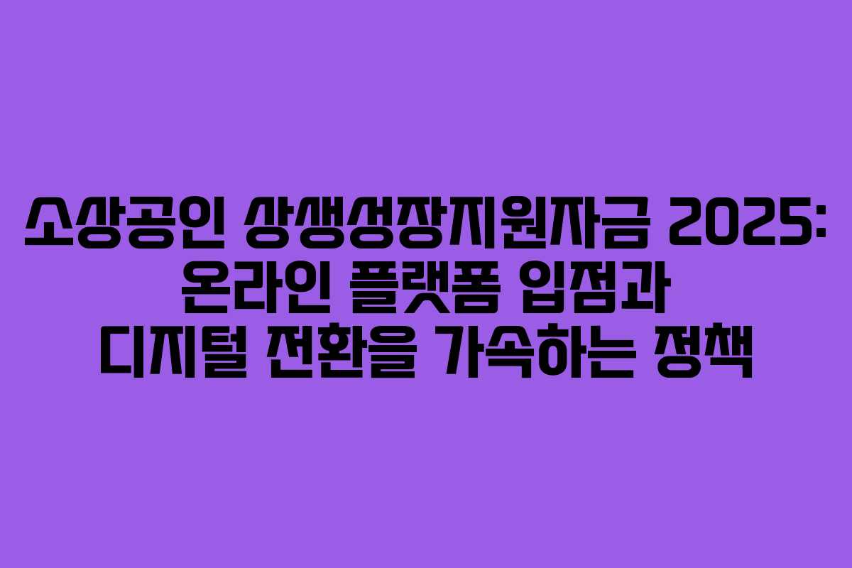 소상공인 상생성장지원자금 2025: 온라인 플랫폼 입점과 디지털 전환을 가속하는 정책