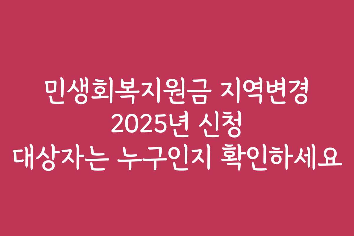 민생회복지원금 지역변경 2025년 신청 대상자는 누구인지 확인하세요