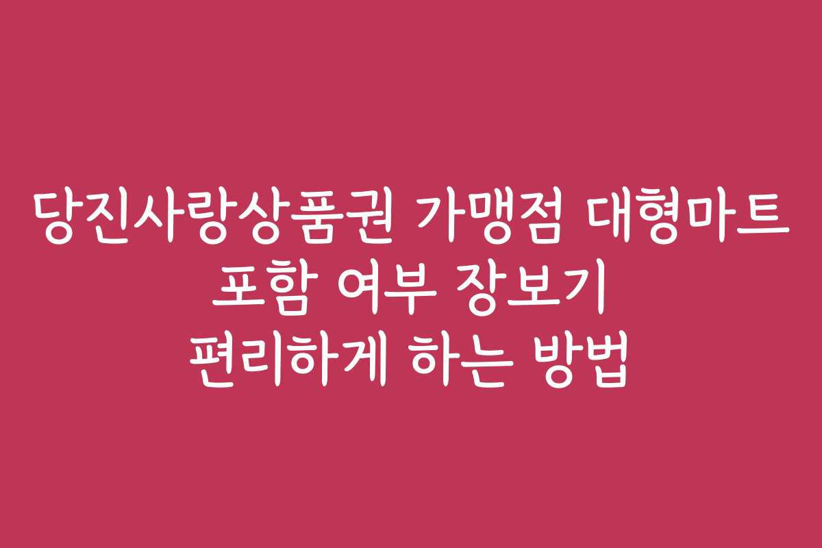 당진사랑상품권 가맹점 대형마트 포함 여부 장보기 편리하게 하는 방법