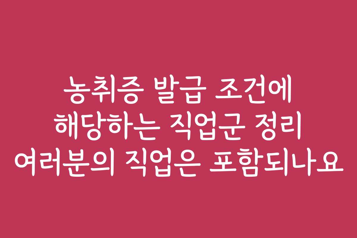 농취증 발급 조건에 해당하는 직업군 정리 여러분의 직업은 포함되나요