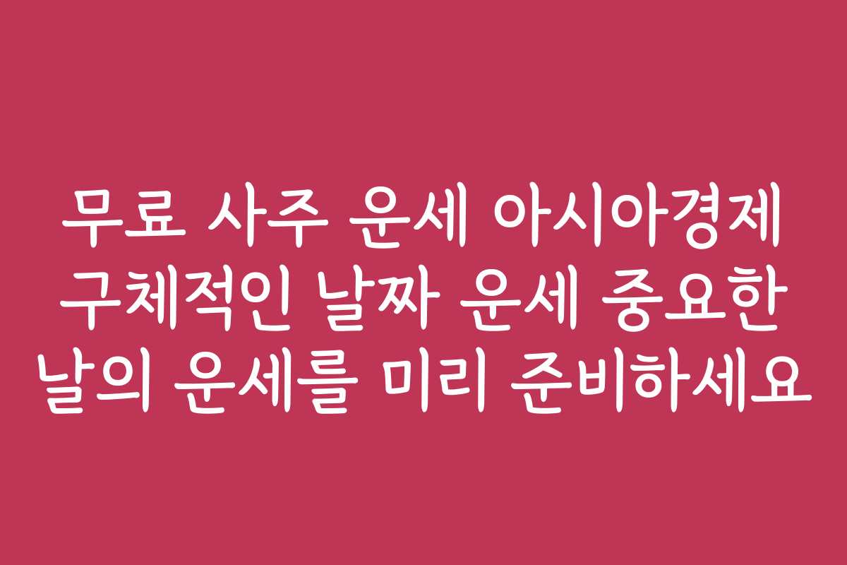 무료 사주 운세 아시아경제 구체적인 날짜 운세 중요한 날의 운세를 미리 준비하세요