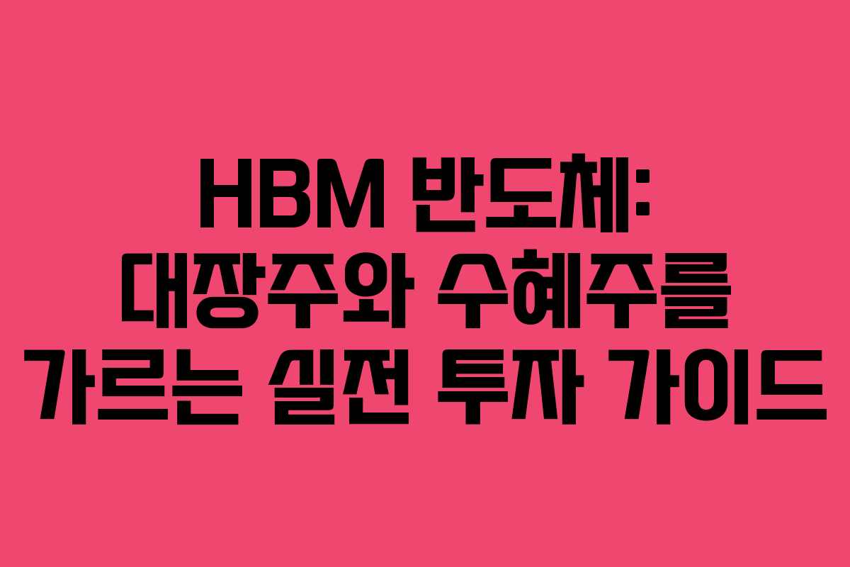 HBM 반도체: 대장주와 수혜주를 가르는 실전 투자 가이드