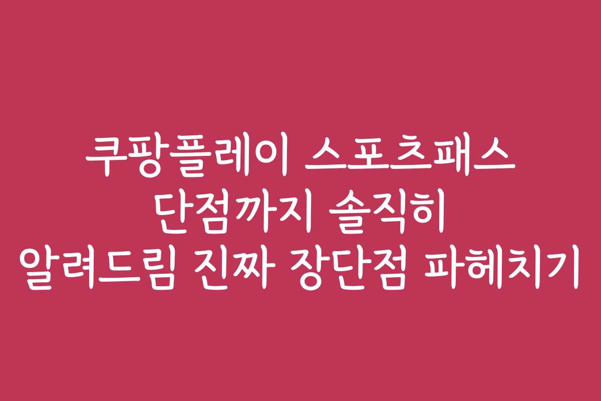 쿠팡플레이 스포츠패스 단점까지 솔직히 알려드림 진짜 장단점 파헤치기