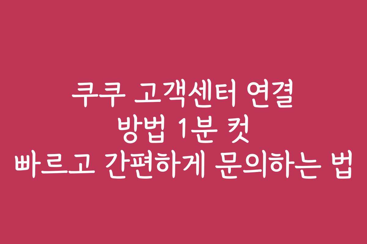 쿠쿠 고객센터 연결 방법 1분 컷 빠르고 간편하게 문의하는 법