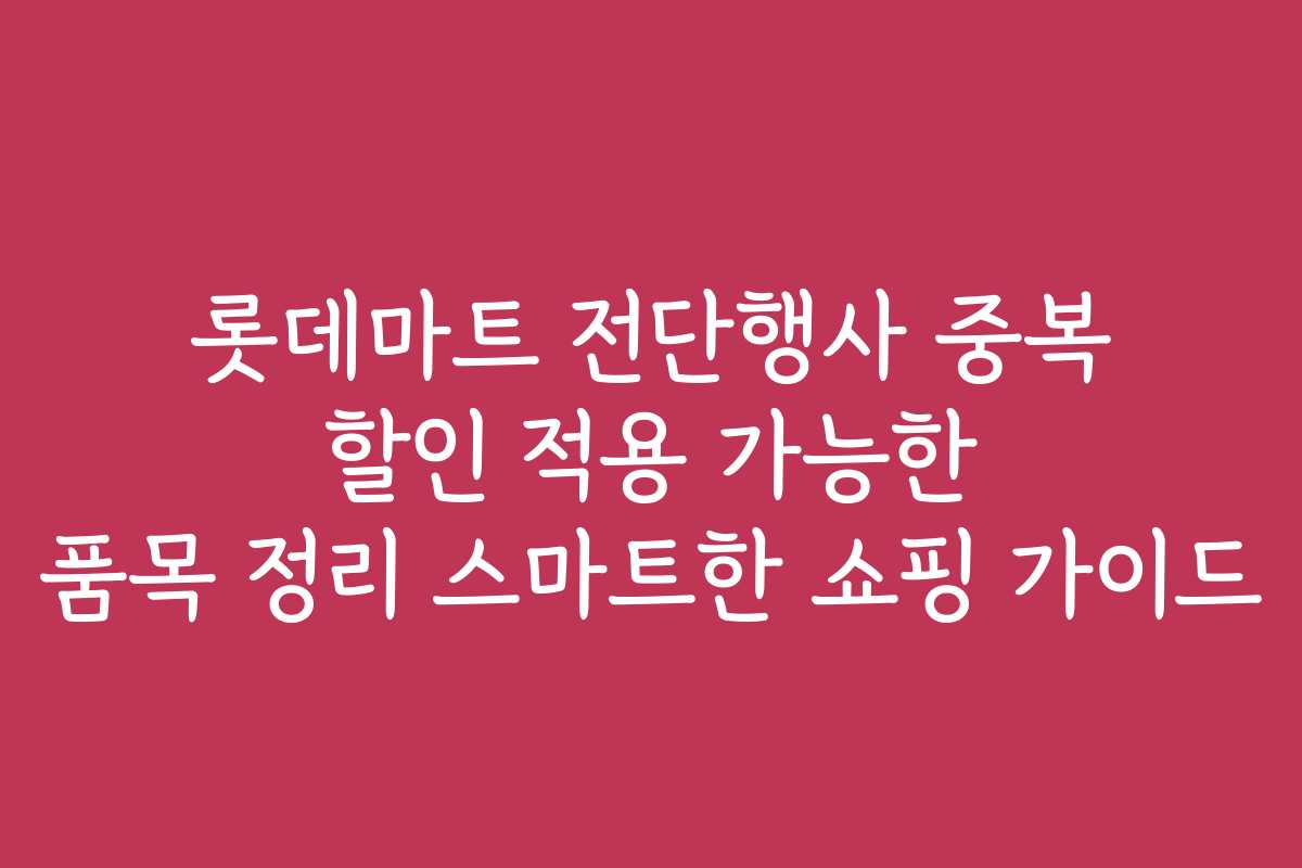 롯데마트 전단행사 중복 할인 적용 가능한 품목 정리 스마트한 쇼핑 가이드