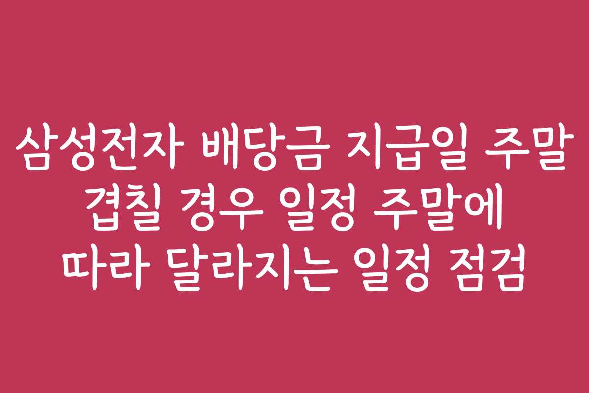 삼성전자 배당금 지급일 주말 겹칠 경우 일정 주말에 따라 달라지는 일정 점검