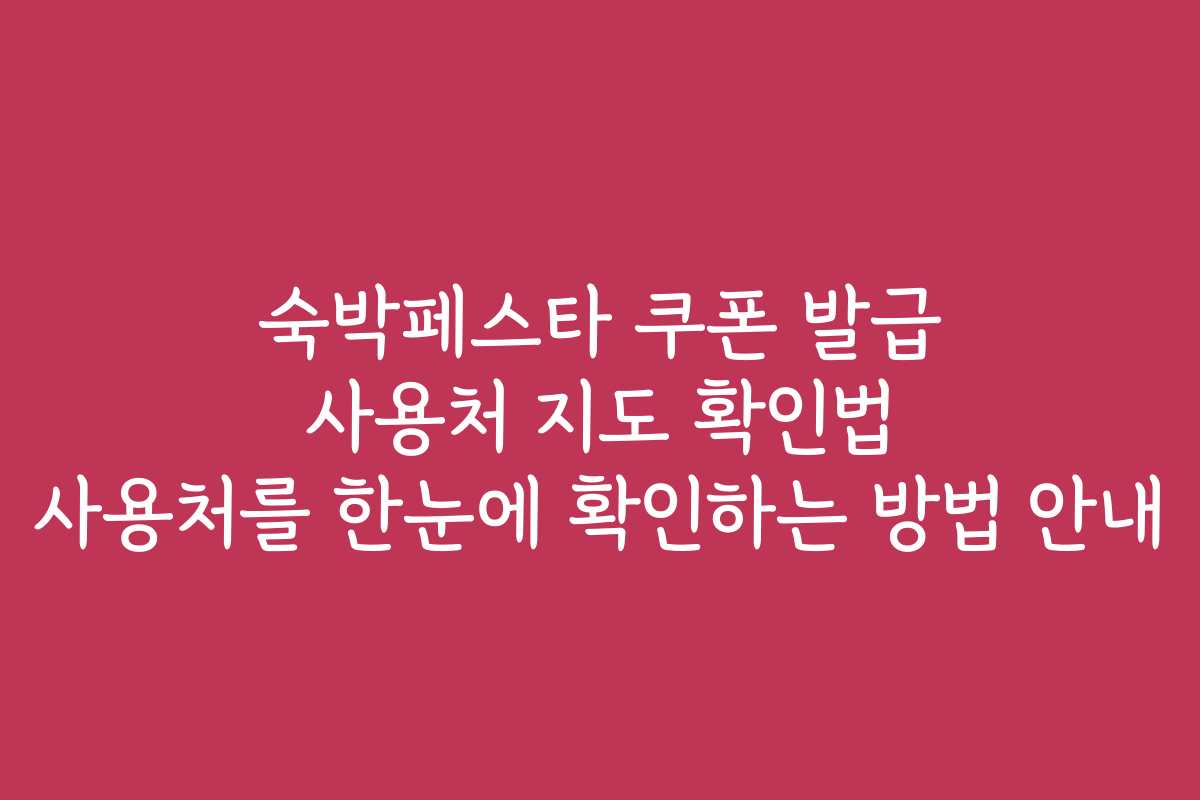 숙박페스타 쿠폰 발급 사용처 지도 확인법 사용처를 한눈에 확인하는 방법 안내