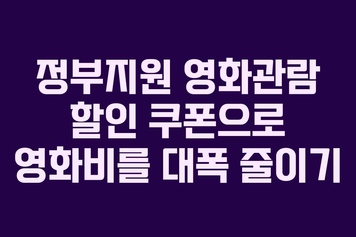 정부지원 영화관람 할인 쿠폰으로 영화비를 대폭 줄이기