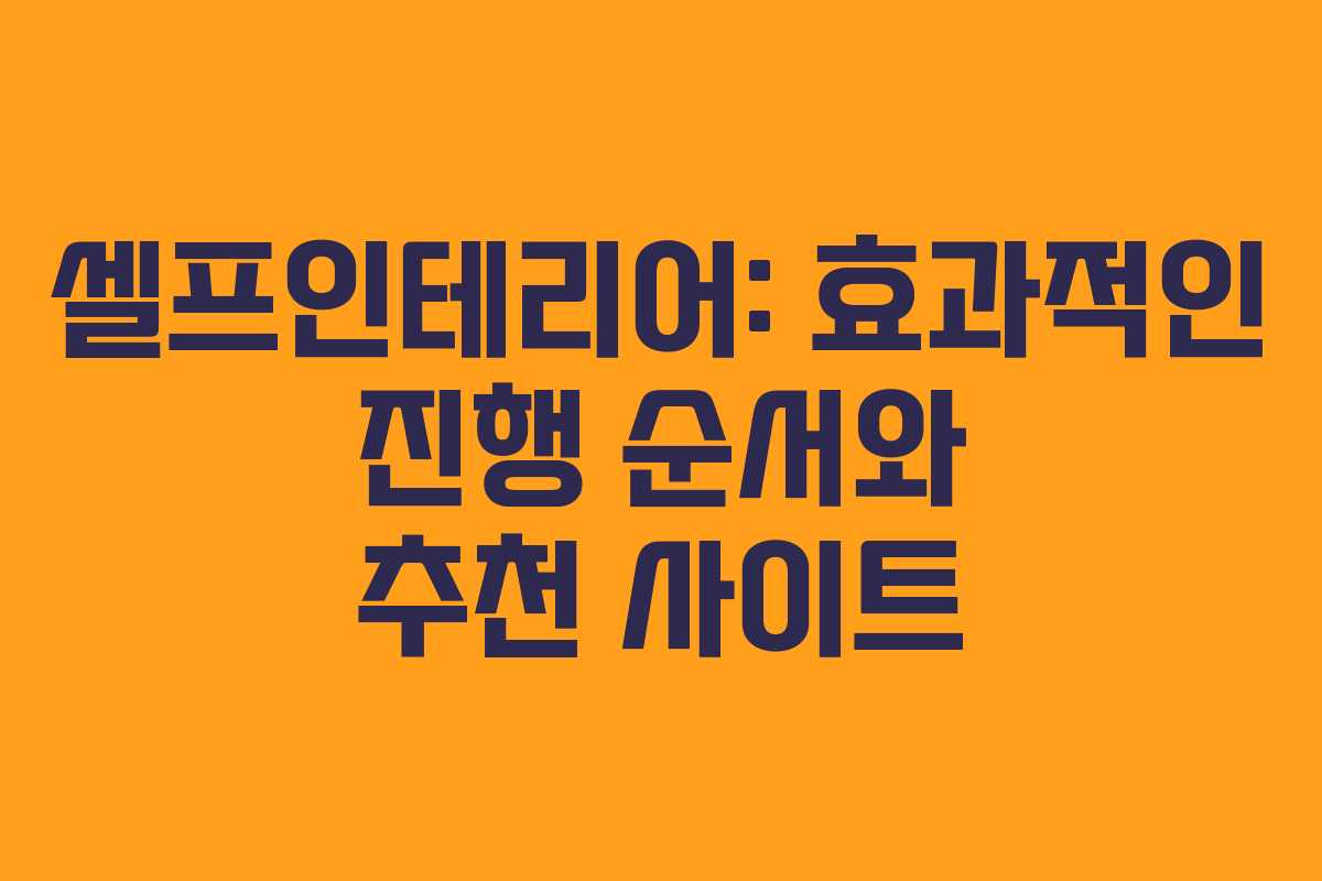 셀프인테리어: 효과적인 진행 순서와 추천 사이트