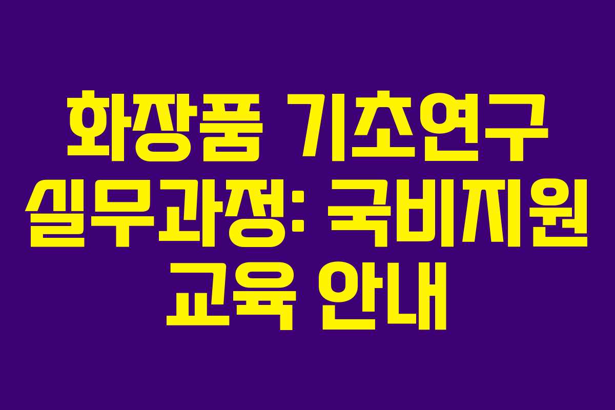 화장품 기초연구 실무과정: 국비지원 교육 안내