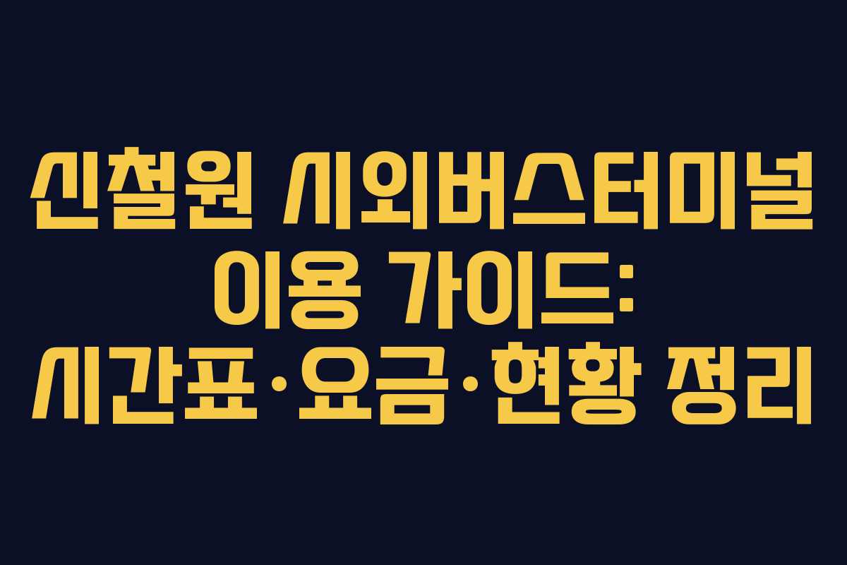 신철원 시외버스터미널 이용 가이드: 시간표·요금·현황 정리