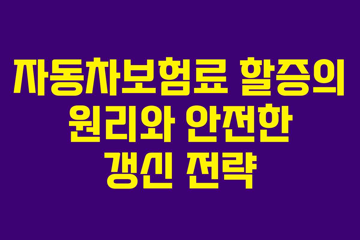 자동차보험료 할증의 원리와 안전한 갱신 전략
