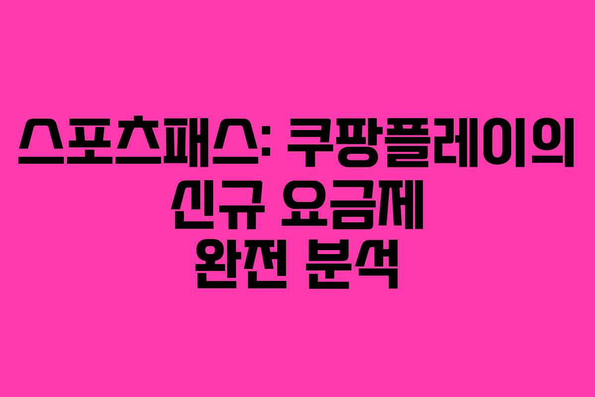 스포츠패스: 쿠팡플레이의 신규 요금제 완전 분석