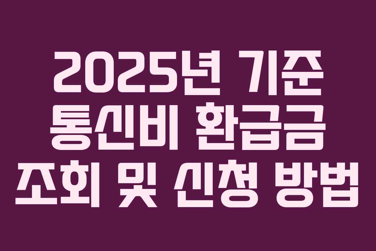 2025년 기준 통신비 환급금 조회 및 신청 방법