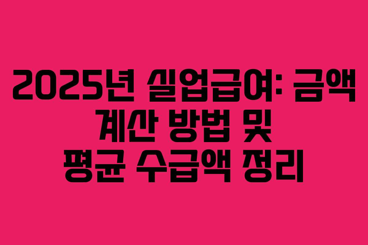2025년 실업급여: 금액 계산 방법 및 평균 수급액 정리 2025년 실업급여: 금액 계산 방법 및 평균 수급액 정리