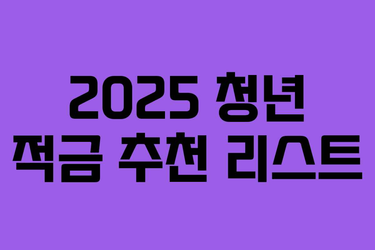 2025 청년 적금 추천 리스트 2025 청년 적금 추천 리스트