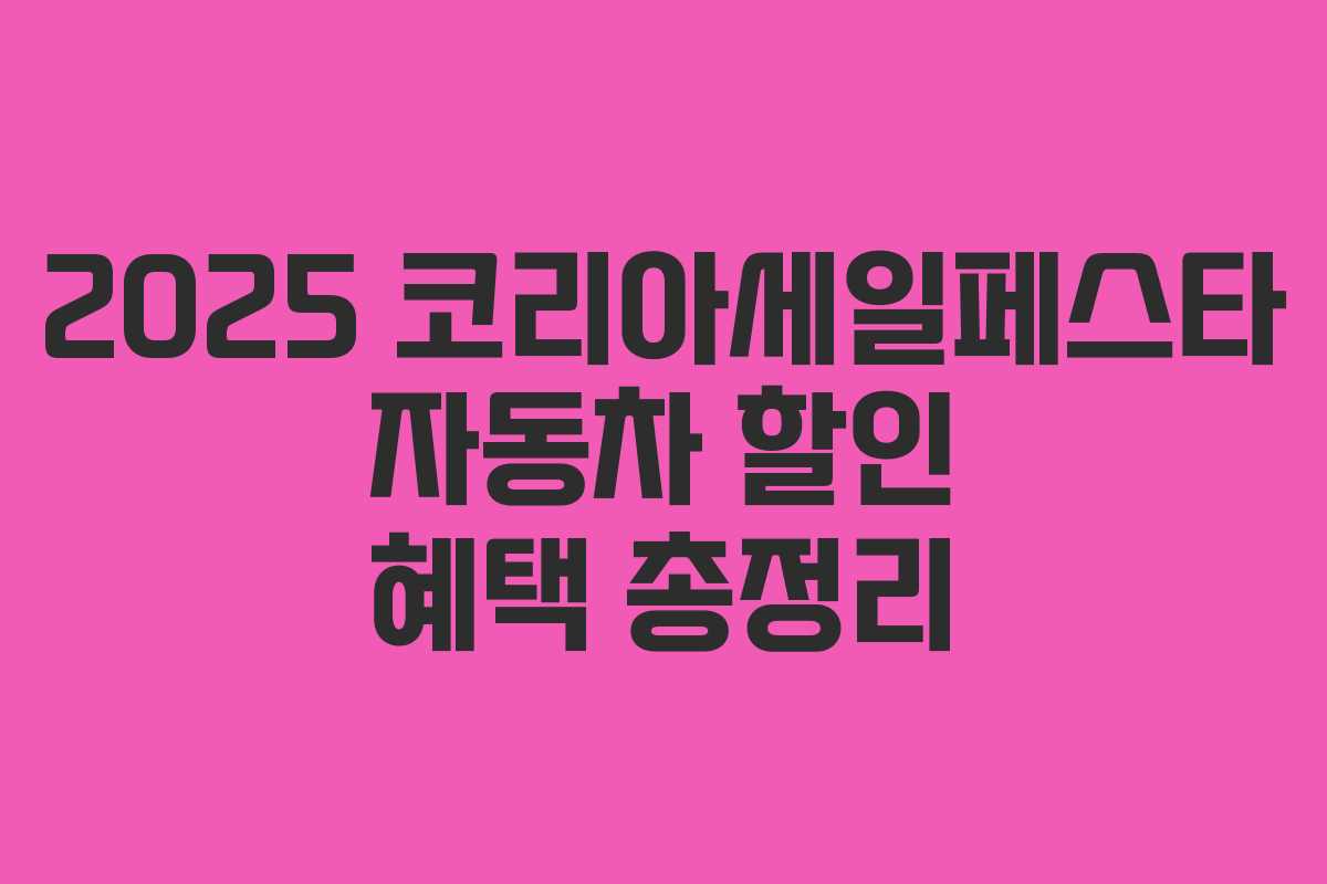 2025 코리아세일페스타 자동차 할인 혜택 총정리 2025 코리아세일페스타 자동차 할인 혜택 총정리