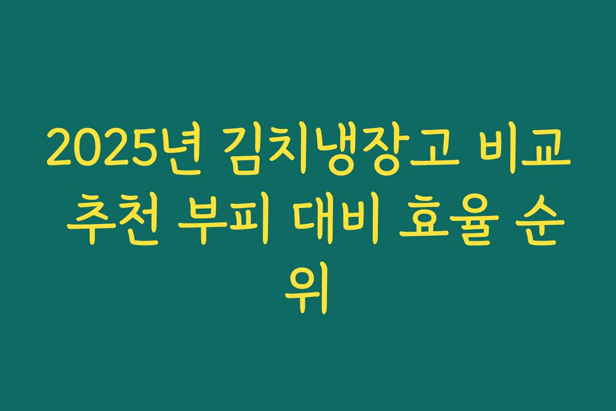 2025년 김치냉장고 비교 추천 부피 대비 효율 순위
