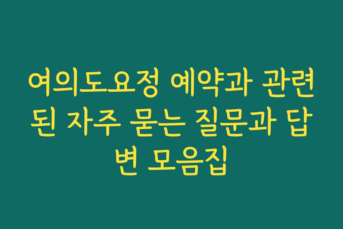여의도요정 예약과 관련된 자주 묻는 질문과 답변 모음집