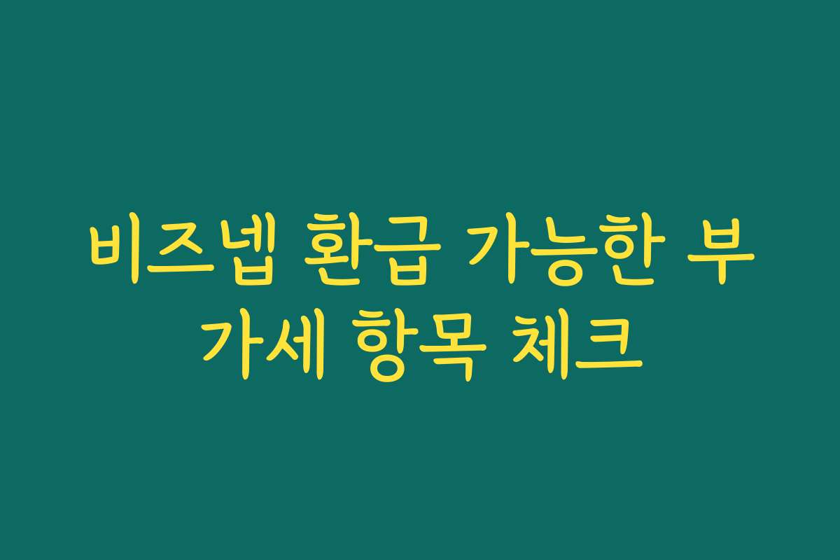 비즈넵 환급 가능한 부가세 항목 체크