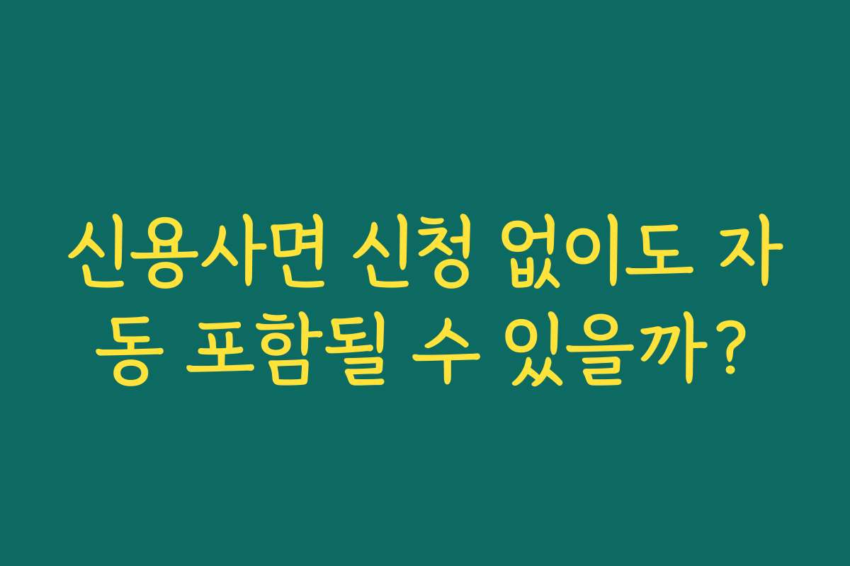 신용사면 신청 없이도 자동 포함될 수 있을까?
