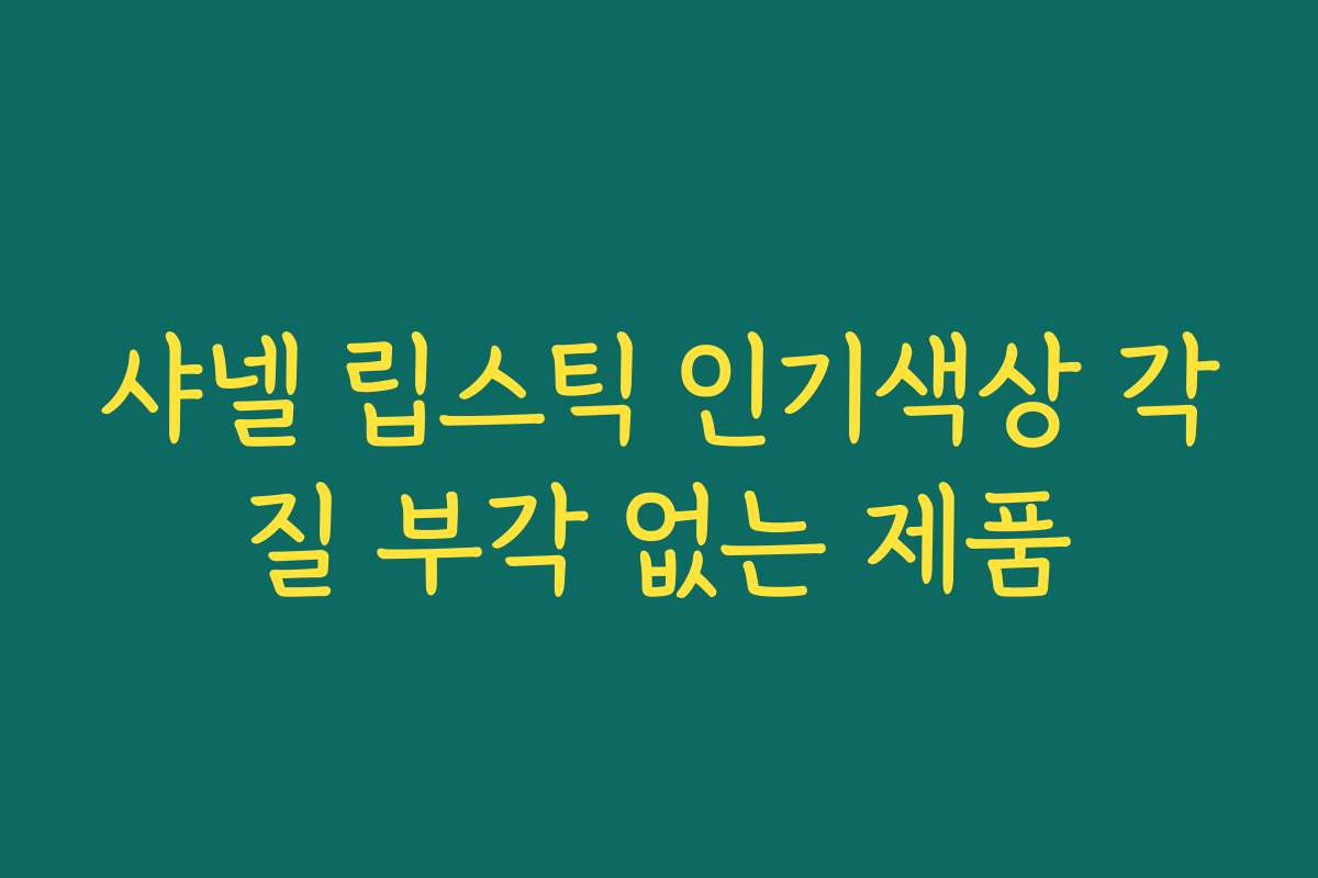 샤넬 립스틱 인기색상 각질 부각 없는 제품 샤넬 립스틱 인기색상 각질 부각 없는 제품