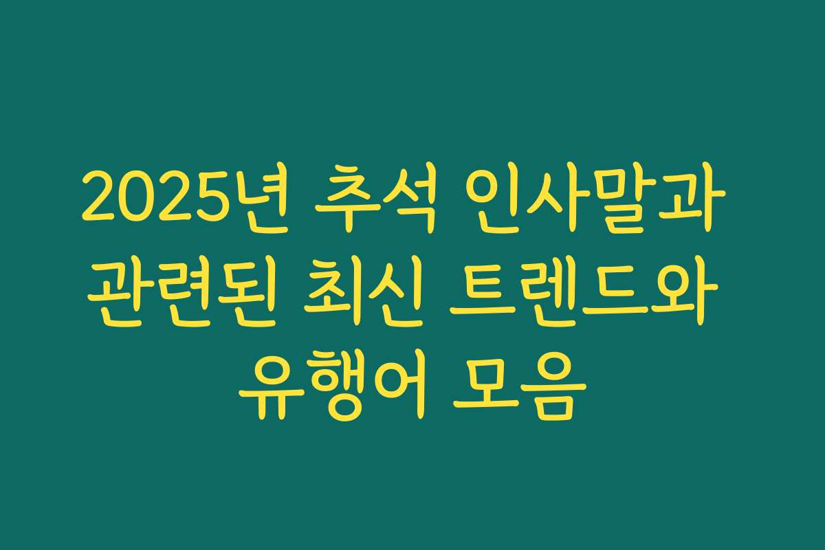 2025년 추석 인사말과 관련된 최신 트렌드와 유행어 모음