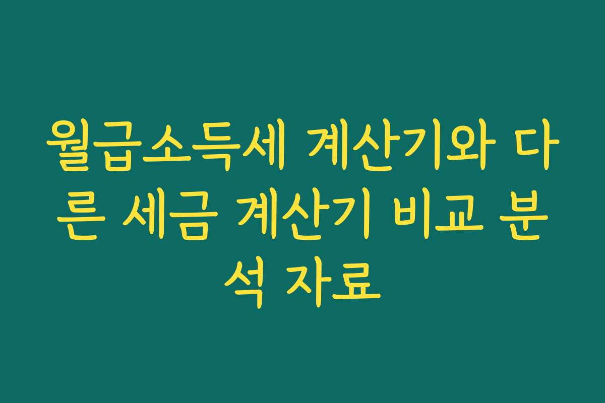 월급소득세 계산기와 다른 세금 계산기 비교 분석 자료
