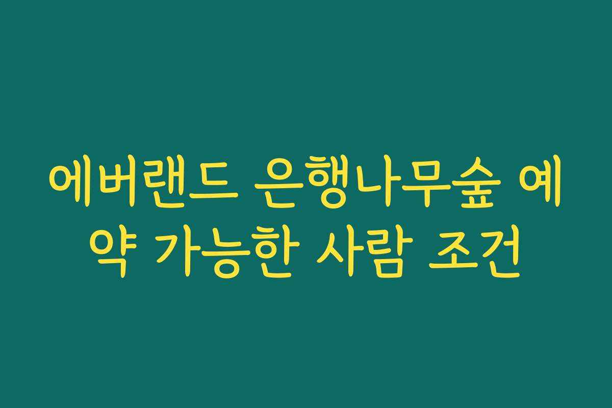 에버랜드 은행나무숲 예약 가능한 사람 조건 에버랜드 은행나무숲 예약 가능한 사람 조건