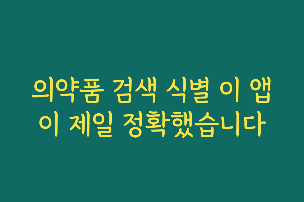 의약품 검색 식별 이 앱이 제일 정확했습니다 의약품 검색 식별 이 앱이 제일 정확했습니다