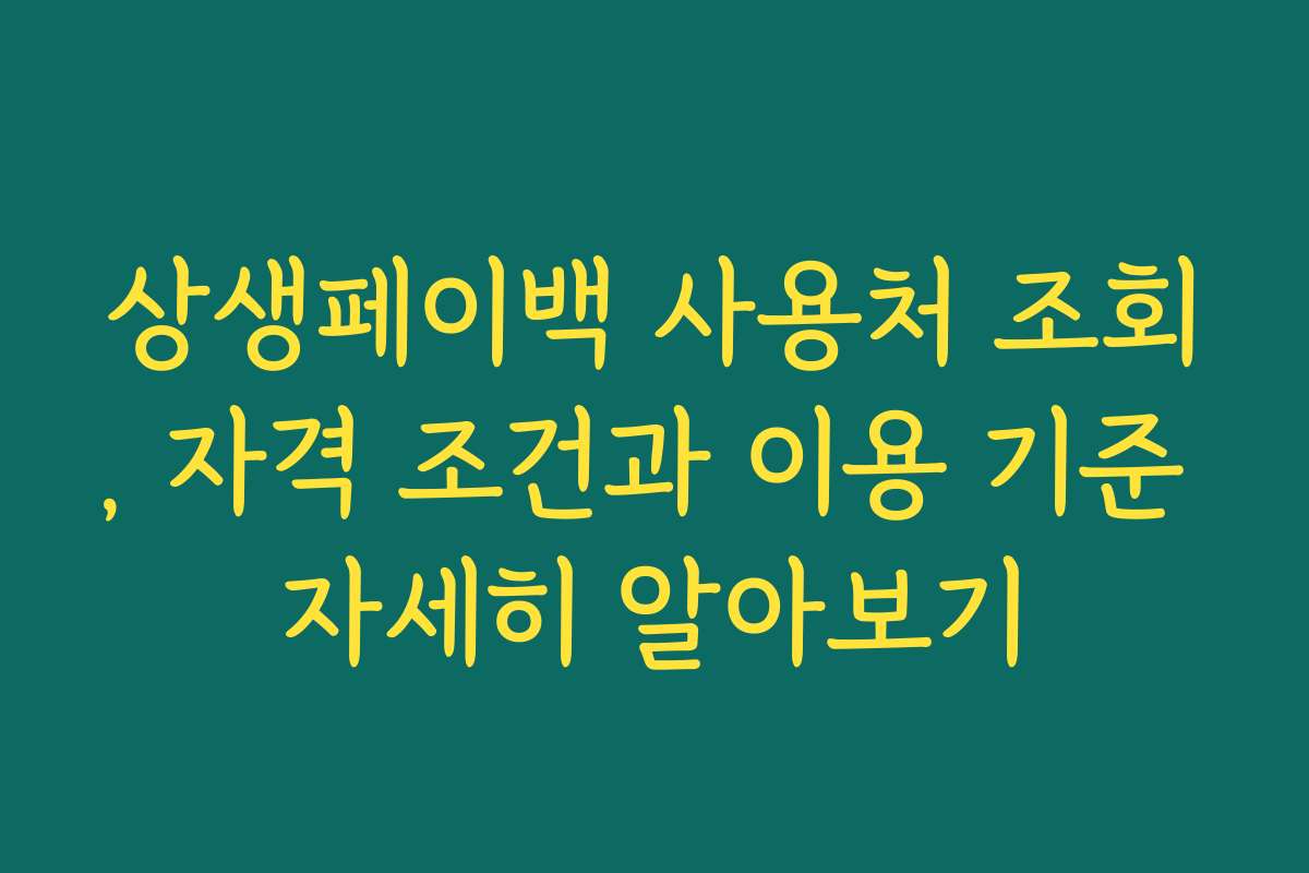 상생페이백 사용처 조회, 자격 조건과 이용 기준 자세히 알아보기