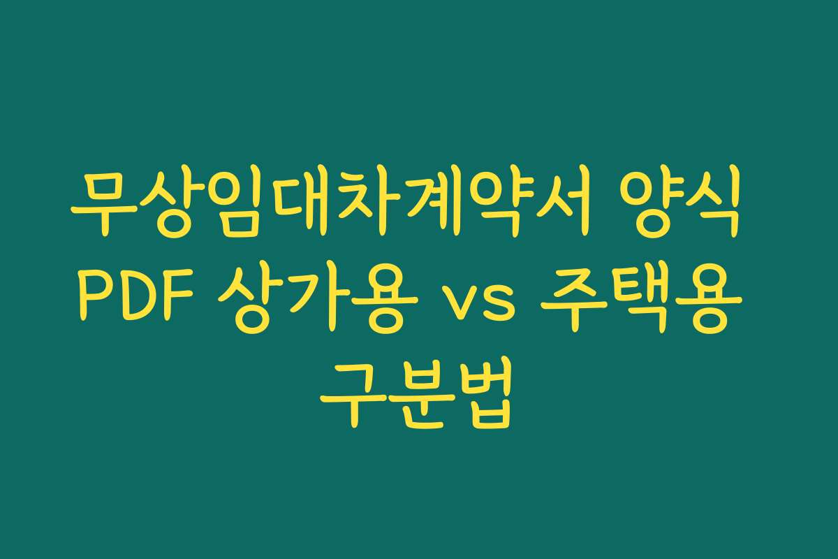 무상임대차계약서 양식 PDF 상가용 vs 주택용 구분법 무상임대차계약서 양식 PDF 상가용 vs 주택용 구분법